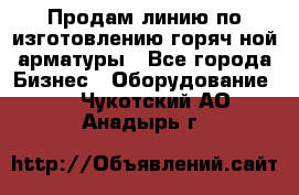 Продам линию по изготовлению горяч-ной арматуры - Все города Бизнес » Оборудование   . Чукотский АО,Анадырь г.